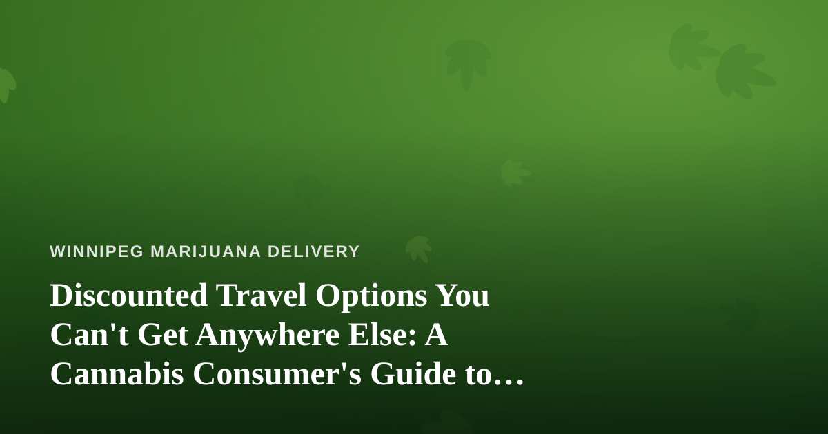 Discounted Travel Options You Can’t Get Anywhere Else: A Cannabis Consumer’s Guide to Smarter Trips