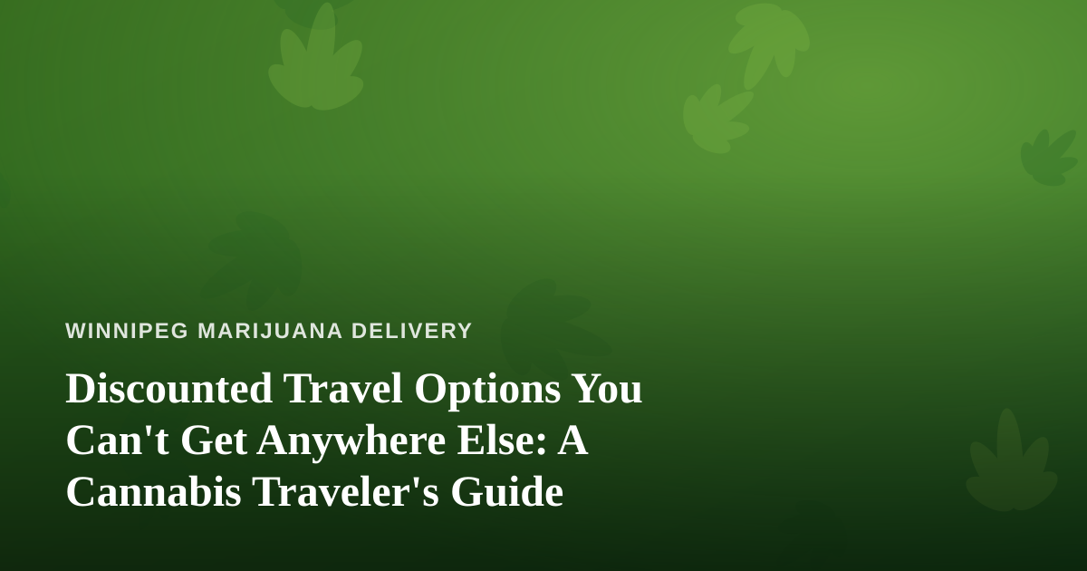 Discounted Travel Options You Can’t Get Anywhere Else: A Cannabis Traveler’s Guide
