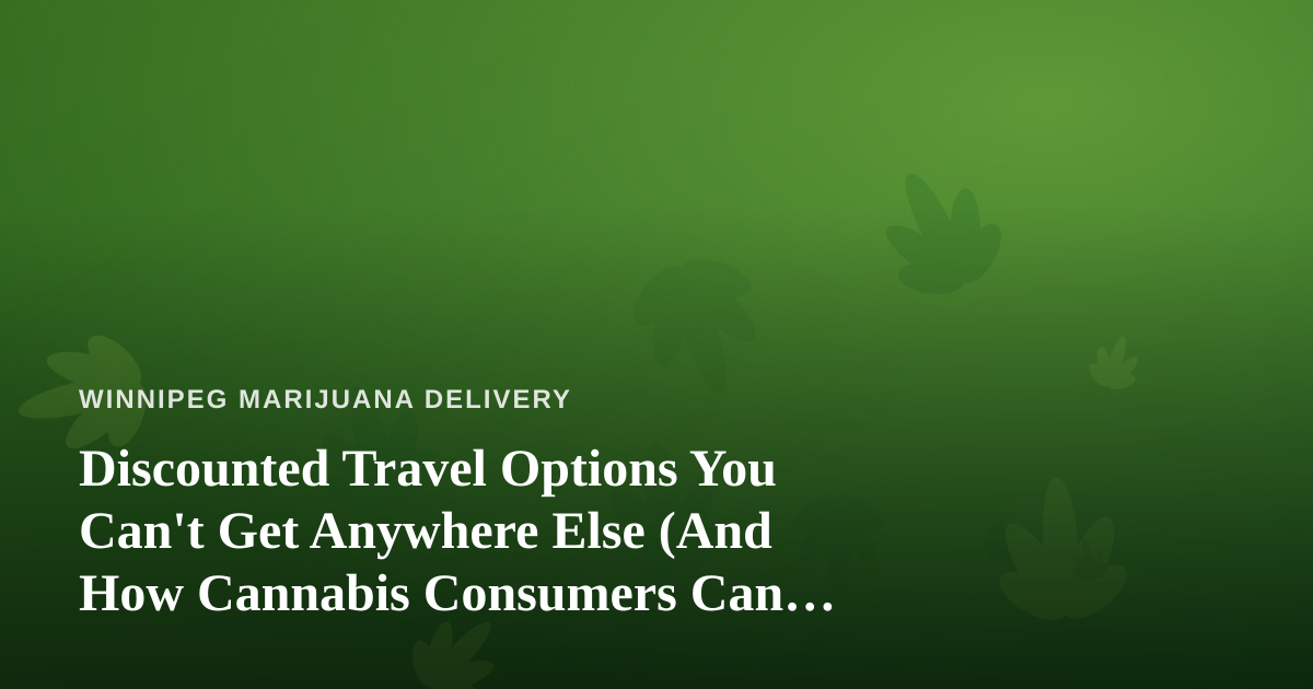 Discounted Travel Options You Can’t Get Anywhere Else (And How Cannabis Consumers Can Travel Smarter)