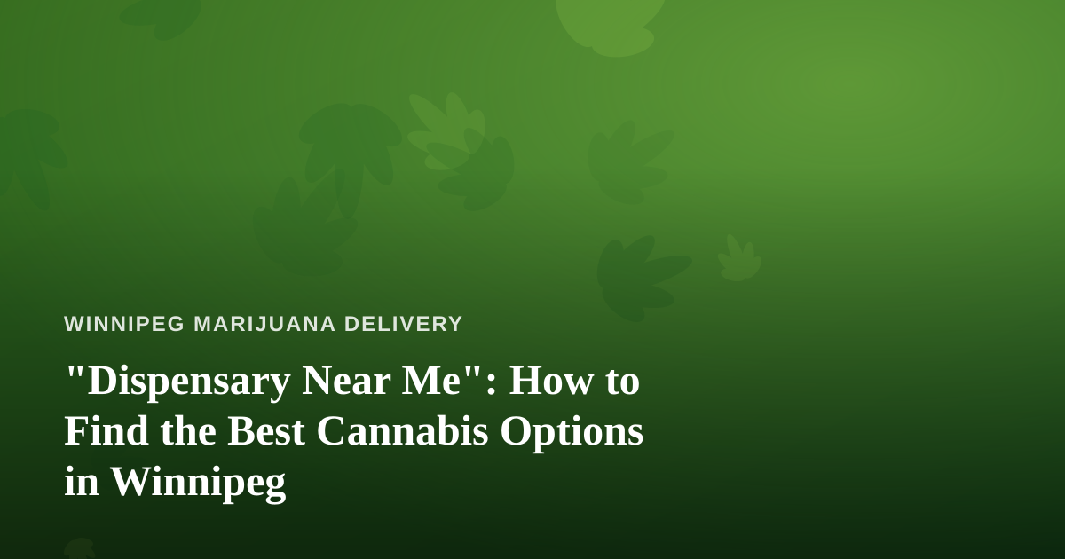 “Dispensary Near Me”: How to Find the Best Cannabis Options in Winnipeg