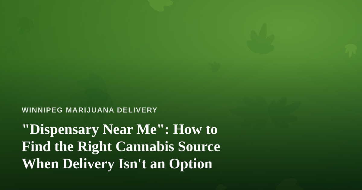 “Dispensary Near Me”: How to Find the Right Cannabis Source When Delivery Isn’t an Option