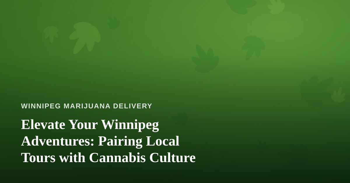 Elevate Your Winnipeg Adventures: Pairing Local Tours with Cannabis Culture