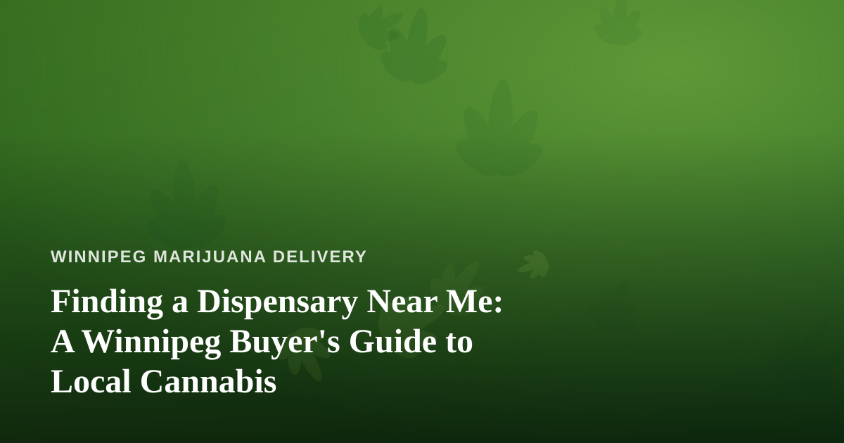 Finding a Dispensary Near Me: A Winnipeg Buyer’s Guide to Local Cannabis