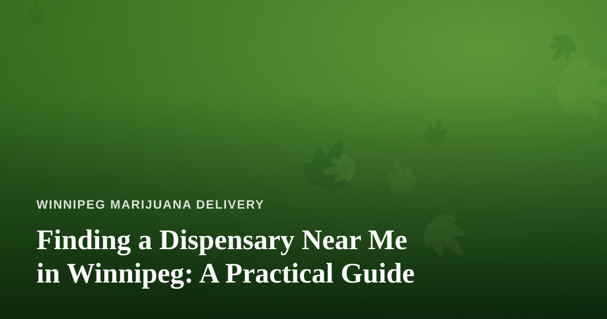 Finding a Dispensary Near Me in Winnipeg: A Practical Guide