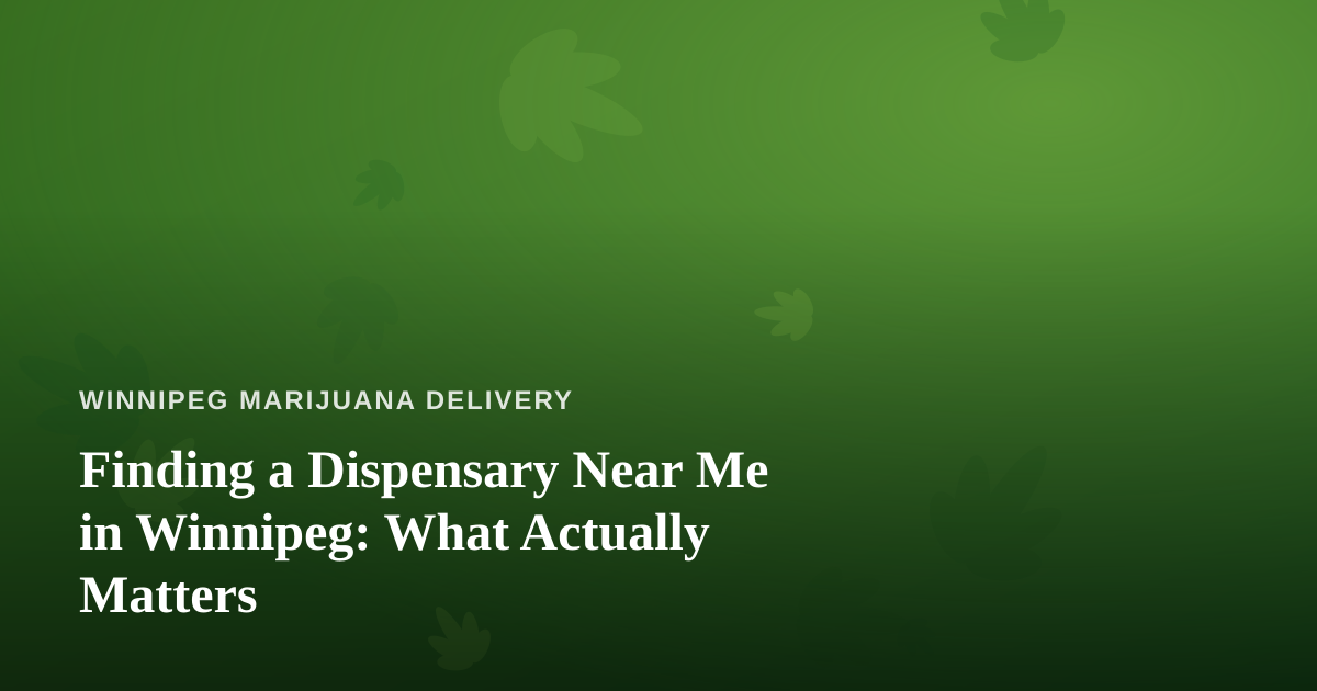 Finding a Dispensary Near Me in Winnipeg: What Actually Matters