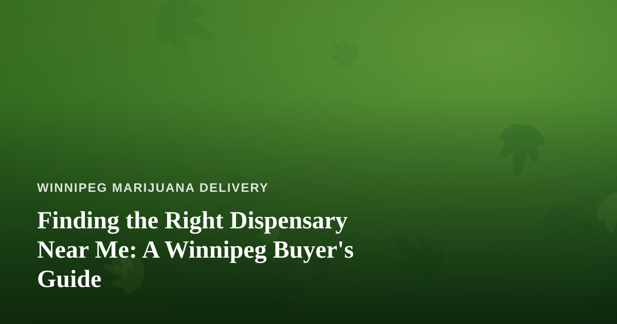 Finding the Right Dispensary Near Me: A Winnipeg Buyer’s Guide