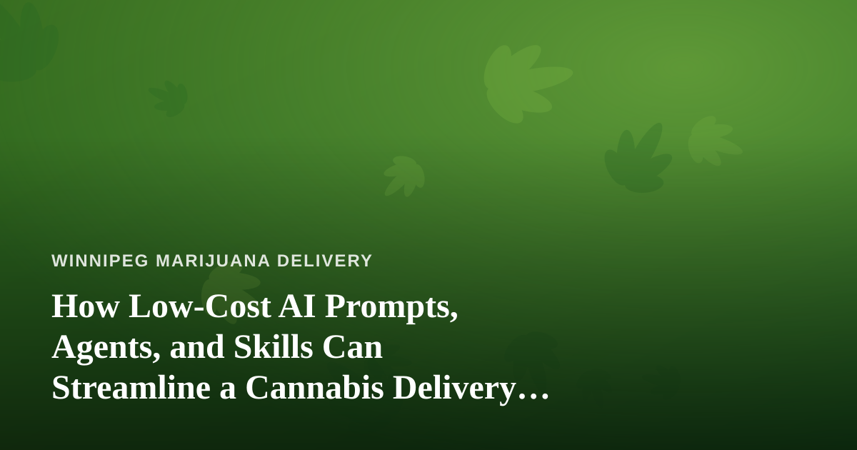 How Low-Cost AI Prompts, Agents, and Skills Can Streamline a Cannabis Delivery Business