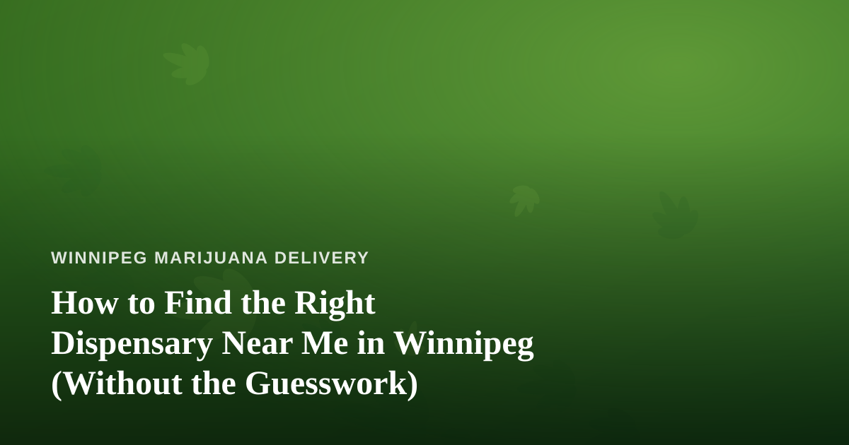 How to Find the Right Dispensary Near Me in Winnipeg (Without the Guesswork)