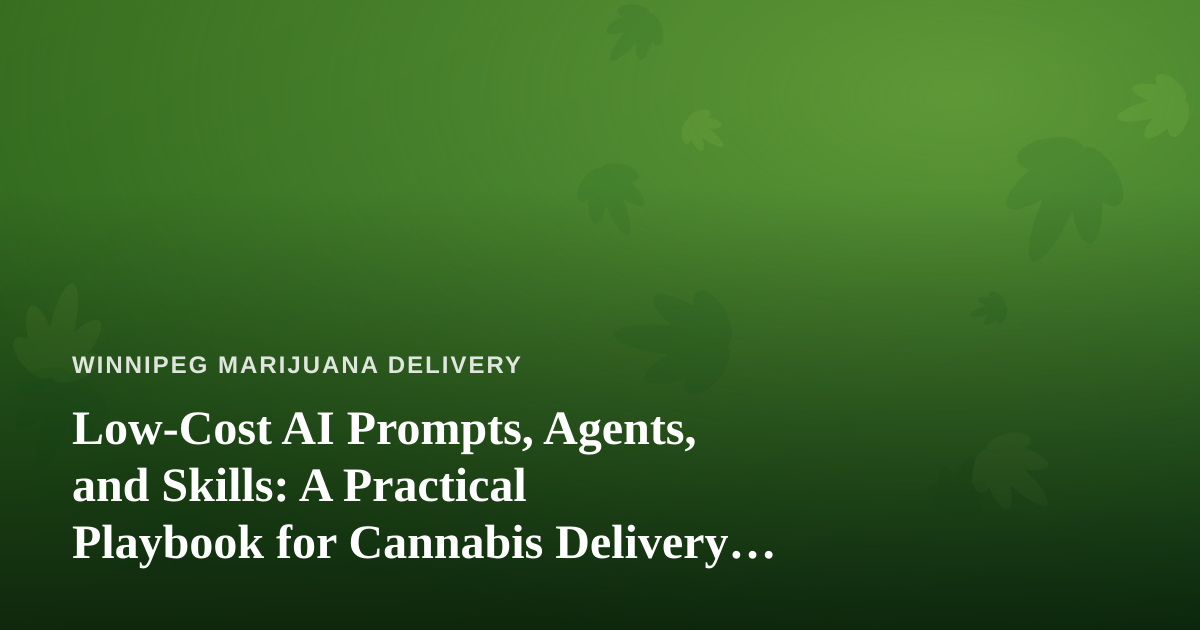Low-Cost AI Prompts, Agents, and Skills: A Practical Playbook for Cannabis Delivery Businesses