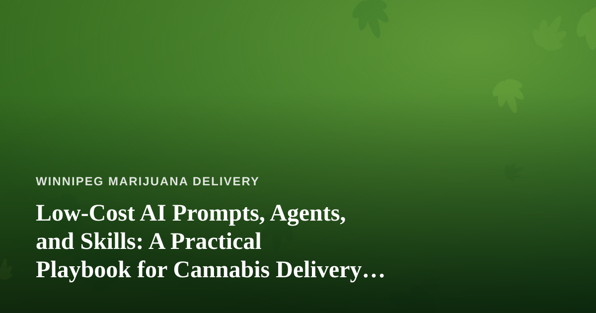 Low-Cost AI Prompts, Agents, and Skills: A Practical Playbook for Cannabis Delivery Businesses
