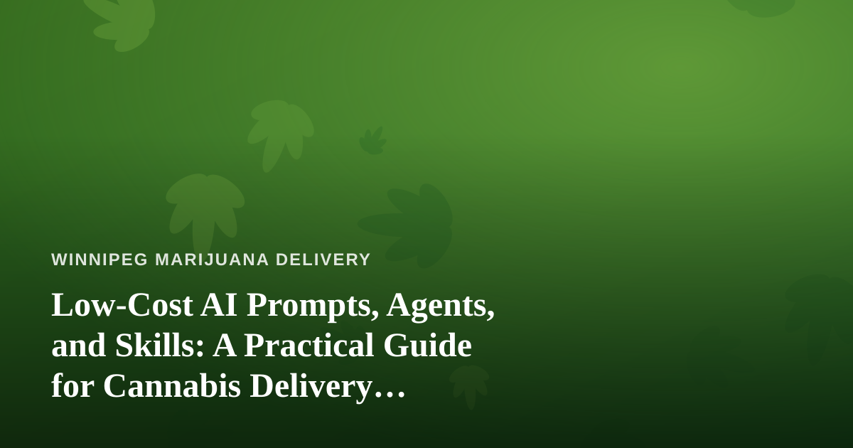 Low-Cost AI Prompts, Agents, and Skills: A Practical Guide for Cannabis Delivery Businesses