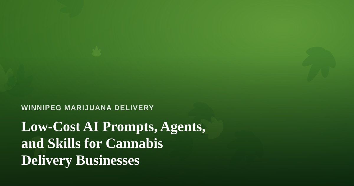 Low-Cost AI Prompts, Agents, and Skills for Cannabis Delivery Businesses