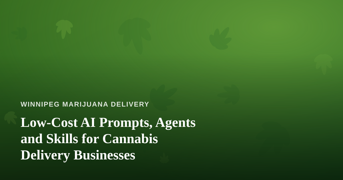 Low-Cost AI Prompts, Agents and Skills for Cannabis Delivery Businesses