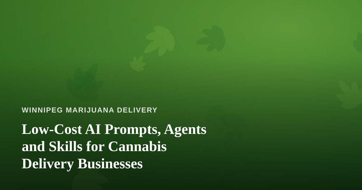 Low-Cost AI Prompts, Agents and Skills for Cannabis Delivery Businesses