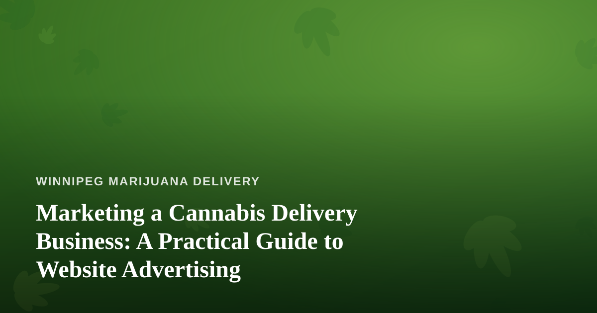 Marketing a Cannabis Delivery Business: A Practical Guide to Website Advertising