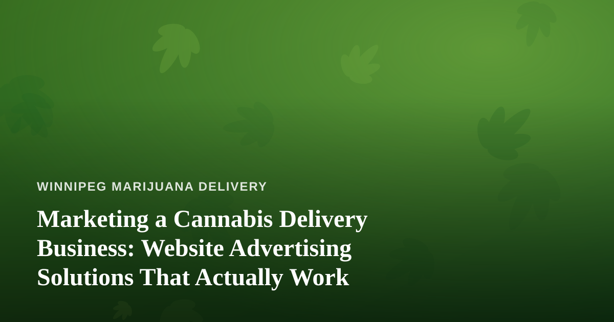 Marketing a Cannabis Delivery Business: Website Advertising Solutions That Actually Work