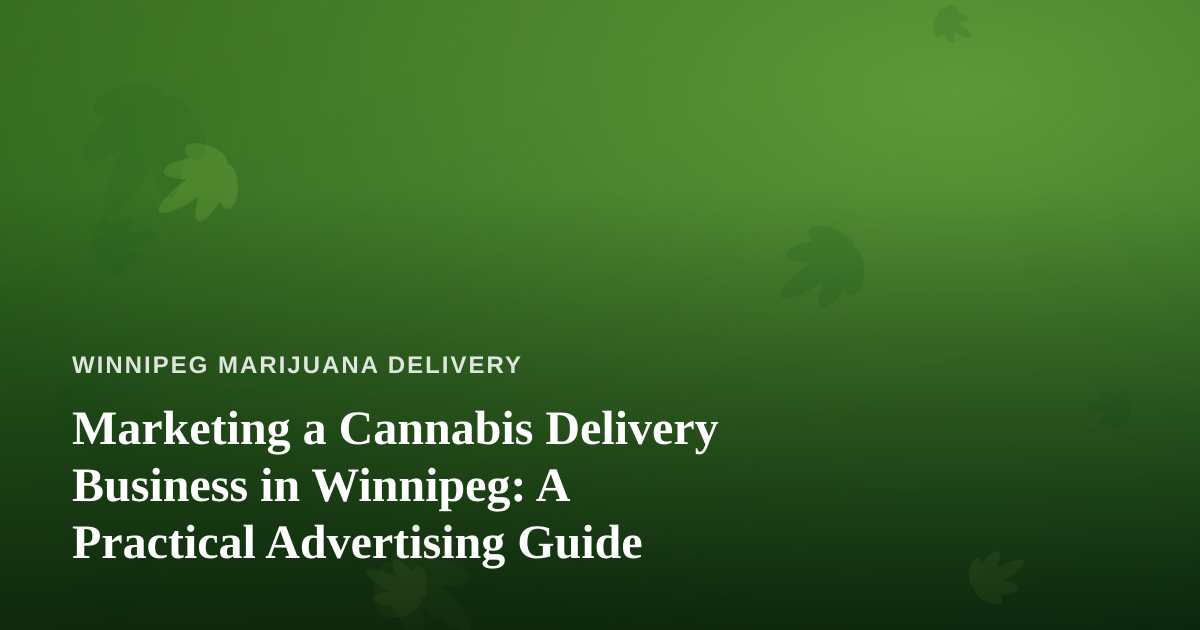 Marketing a Cannabis Delivery Business in Winnipeg: A Practical Advertising Guide