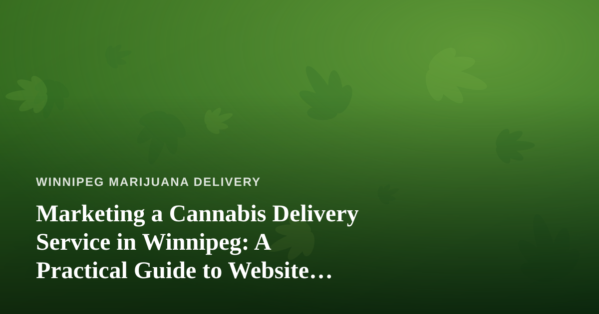 Marketing a Cannabis Delivery Service in Winnipeg: A Practical Guide to Website Advertising
