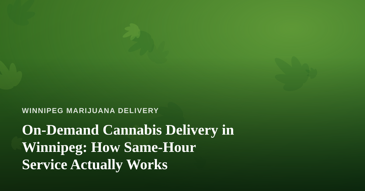 On-Demand Cannabis Delivery in Winnipeg: How Same-Hour Service Actually Works