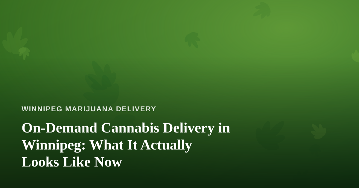On-Demand Cannabis Delivery in Winnipeg: What It Actually Looks Like Now