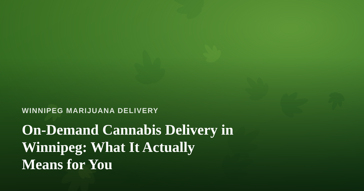 On-Demand Cannabis Delivery in Winnipeg: What It Actually Means for You