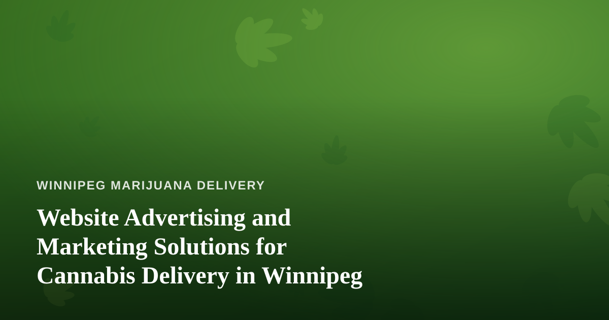 Website Advertising and Marketing Solutions for Cannabis Delivery in Winnipeg