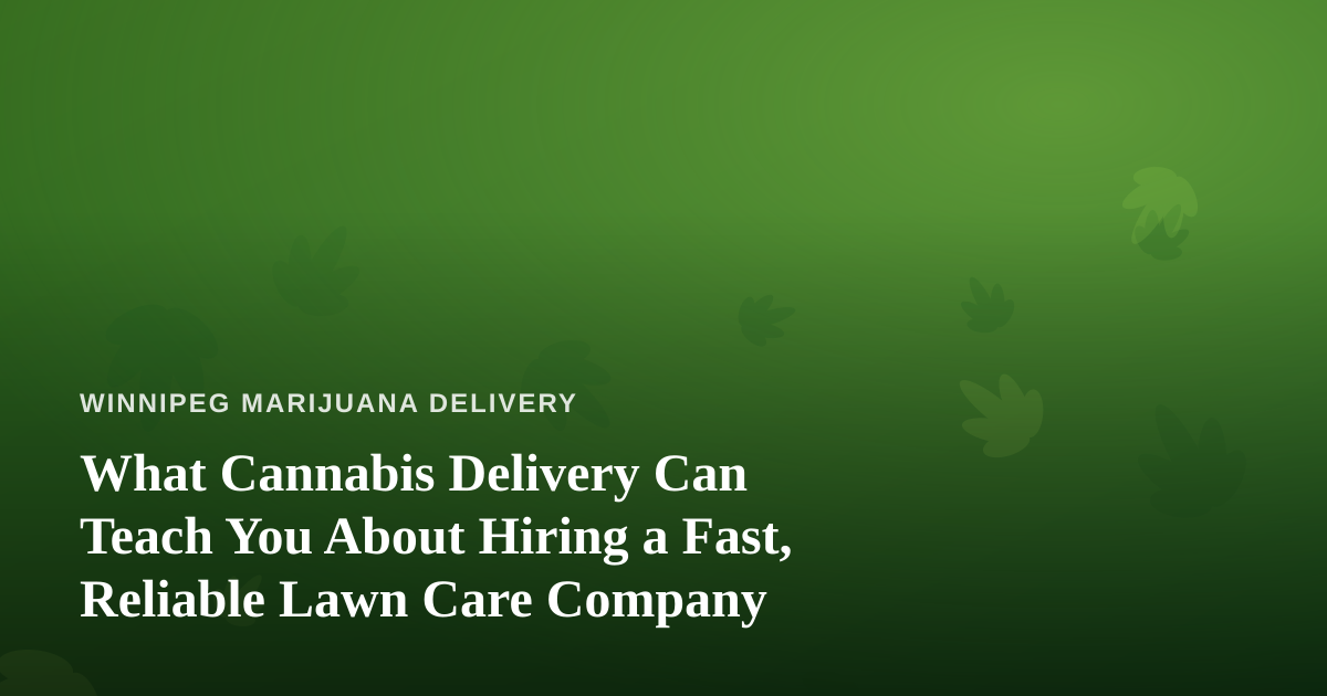 What Cannabis Delivery Can Teach You About Hiring a Fast, Reliable Lawn Care Company