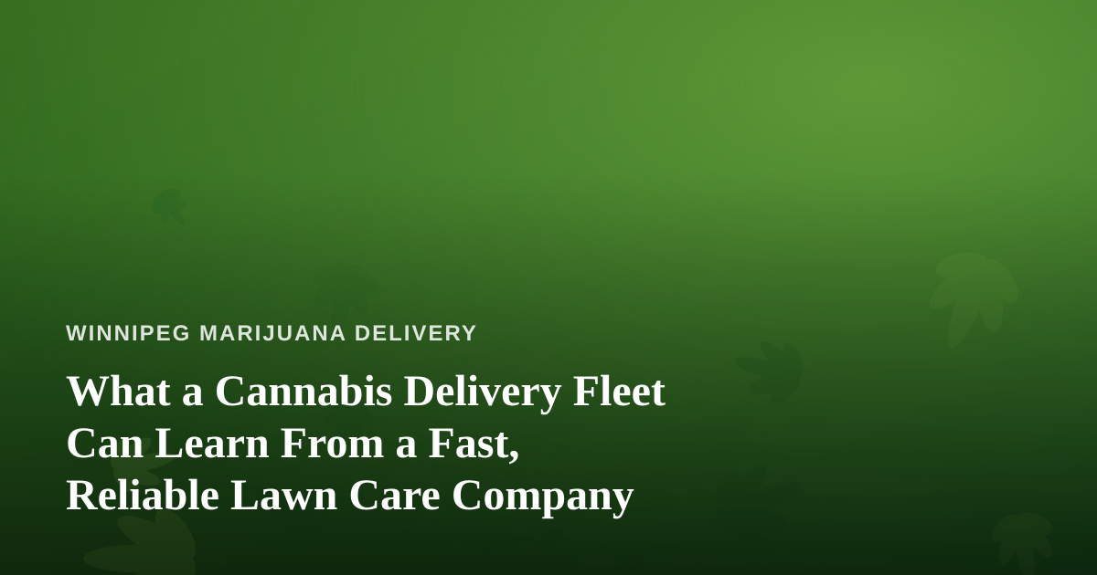 What a Cannabis Delivery Fleet Can Learn From a Fast, Reliable Lawn Care Company