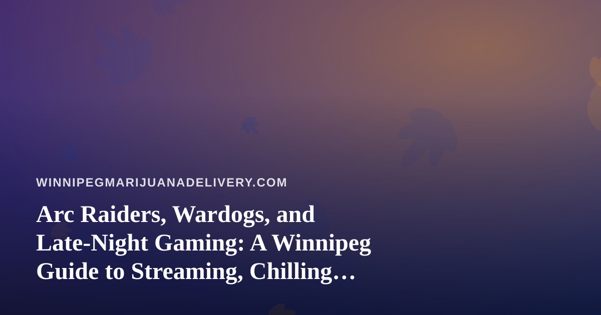 Arc Raiders, Wardogs, and Late-Night Gaming: A Winnipeg Guide to Streaming, Chilling, and Discovering New Twitch Talent