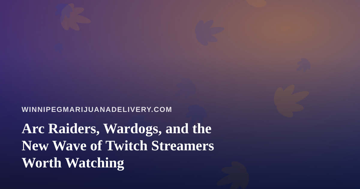Arc Raiders, Wardogs, and the New Wave of Twitch Streamers Worth Watching