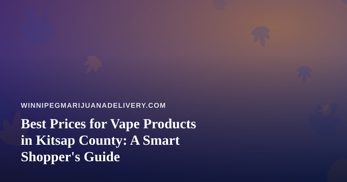 Best Prices for Vape Products in Kitsap County: A Smart Shopper’s Guide