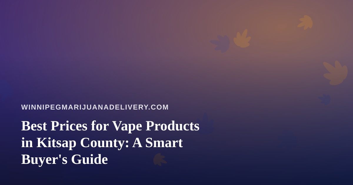 Best Prices for Vape Products in Kitsap County: A Smart Buyer’s Guide