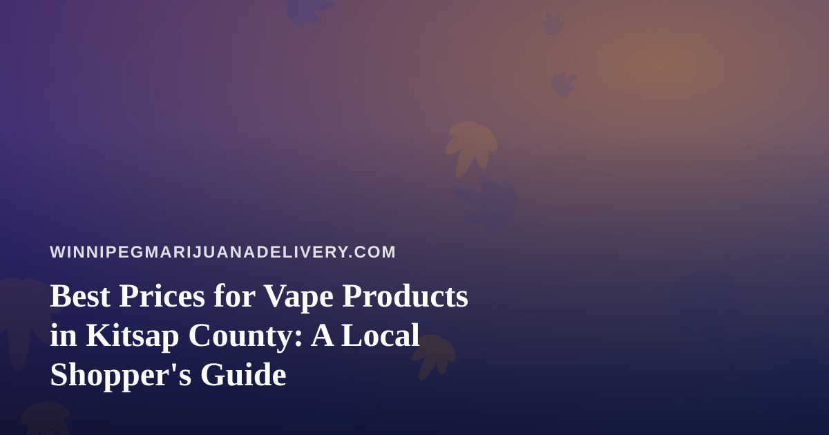 Best Prices for Vape Products in Kitsap County: A Local Shopper’s Guide