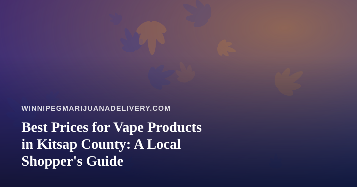 Best Prices for Vape Products in Kitsap County: A Local Shopper’s Guide