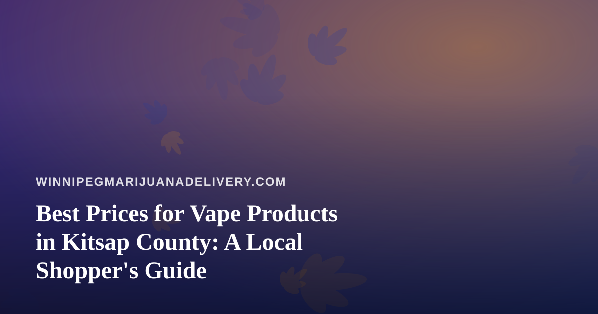 Best Prices for Vape Products in Kitsap County: A Local Shopper’s Guide