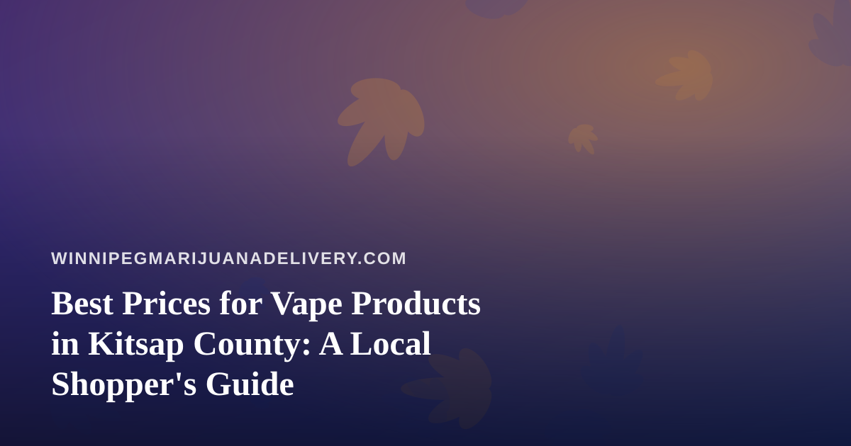 Best Prices for Vape Products in Kitsap County: A Local Shopper’s Guide