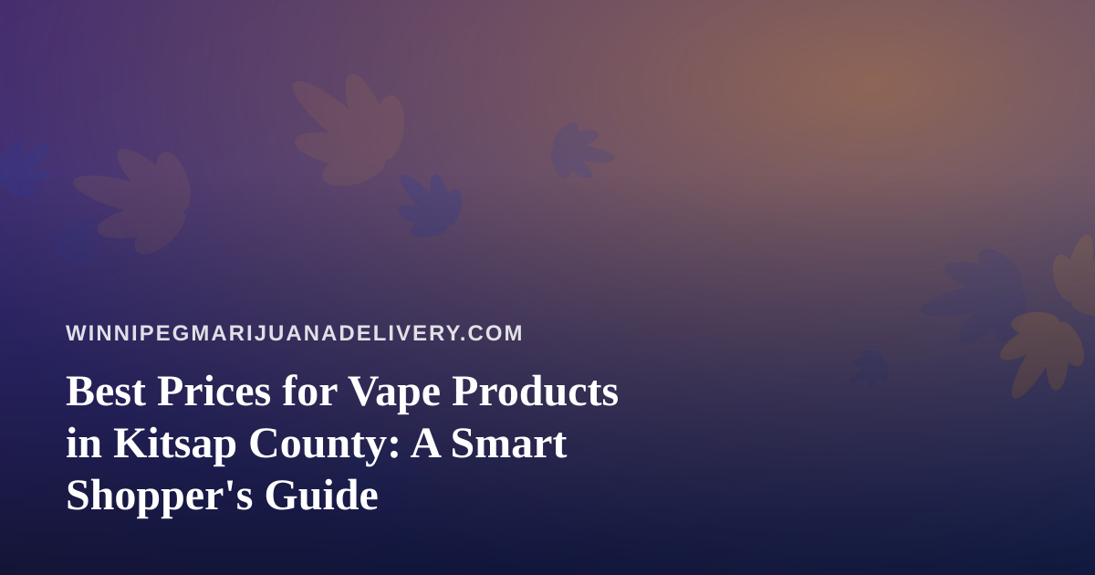 Best Prices for Vape Products in Kitsap County: A Smart Shopper’s Guide