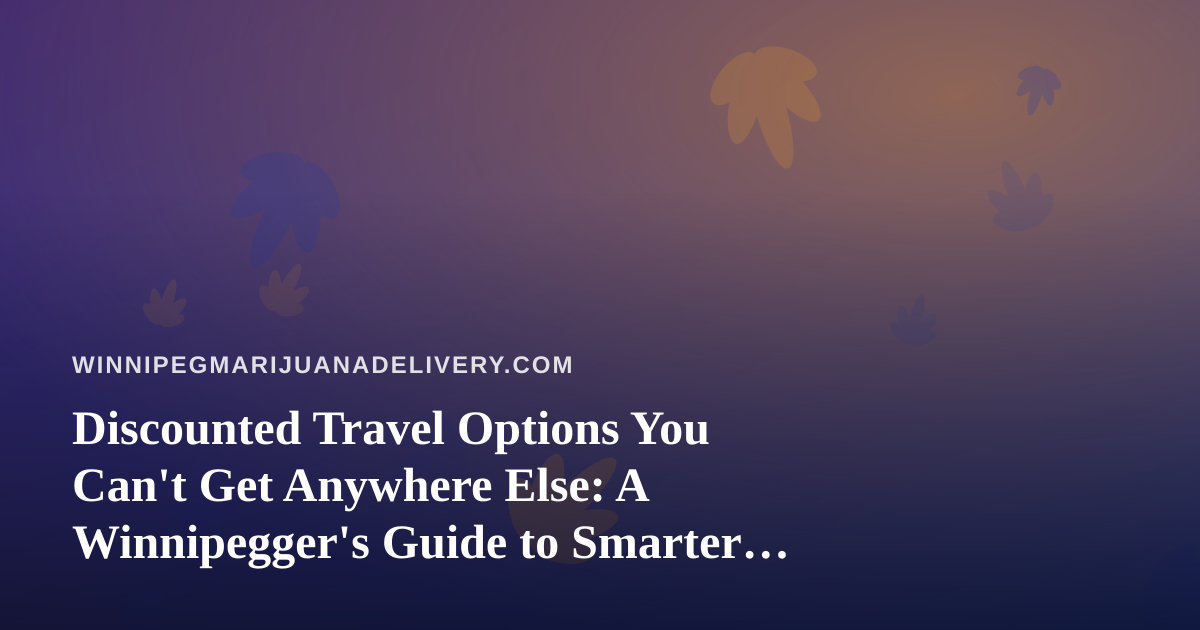 Discounted Travel Options You Can’t Get Anywhere Else: A Winnipegger’s Guide to Smarter Getaways