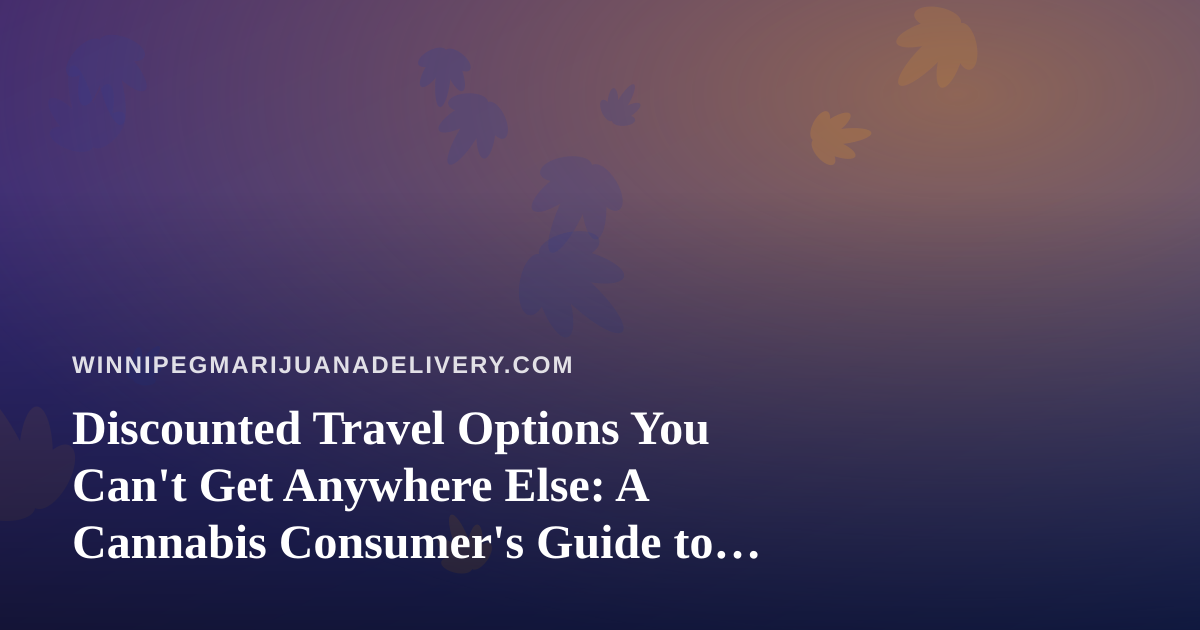 Discounted Travel Options You Can’t Get Anywhere Else: A Cannabis Consumer’s Guide to Smarter Getaways