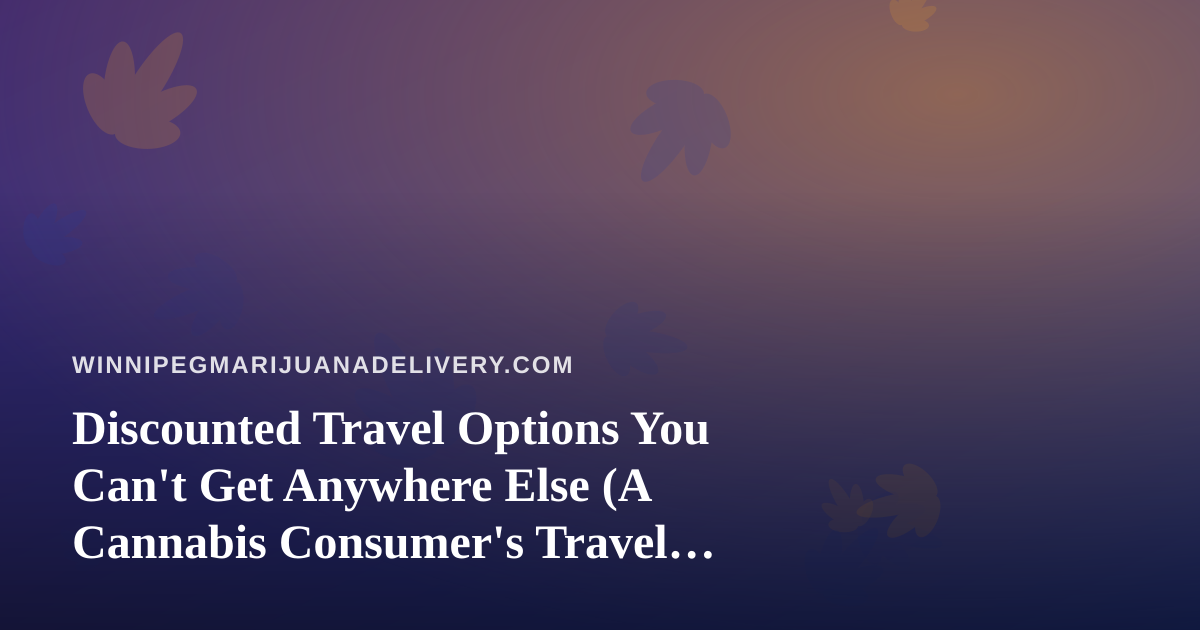 Discounted Travel Options You Can’t Get Anywhere Else (A Cannabis Consumer’s Travel Guide)