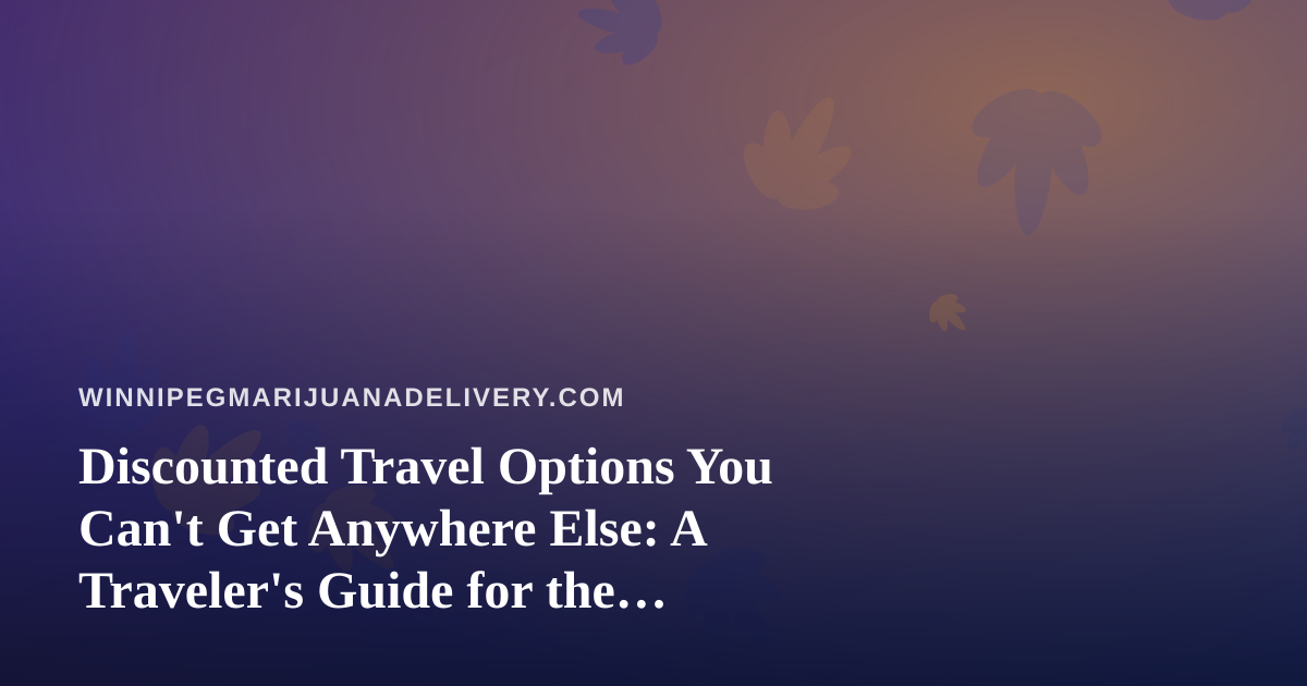 Discounted Travel Options You Can’t Get Anywhere Else: A Traveler’s Guide for the Cannabis-Friendly Crowd