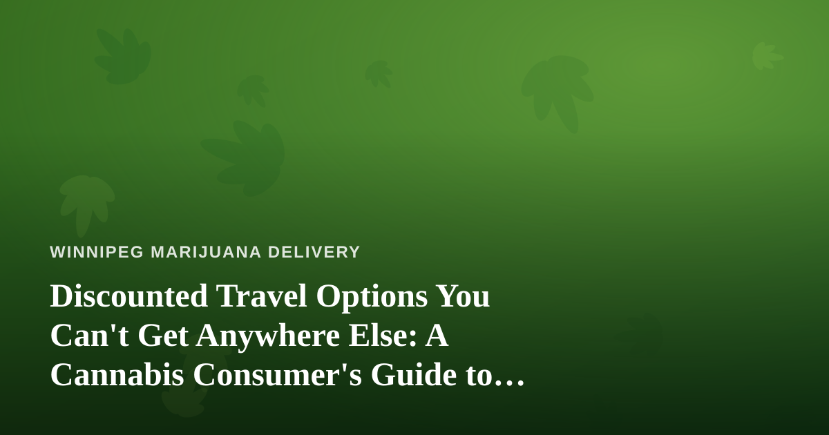 Discounted Travel Options You Can’t Get Anywhere Else: A Cannabis Consumer’s Guide to Smart Trips