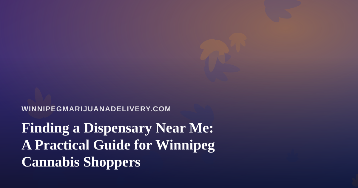 Finding a Dispensary Near Me: A Practical Guide for Winnipeg Cannabis Shoppers