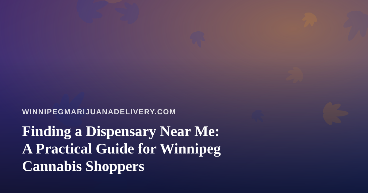 Finding a Dispensary Near Me: A Practical Guide for Winnipeg Cannabis Shoppers