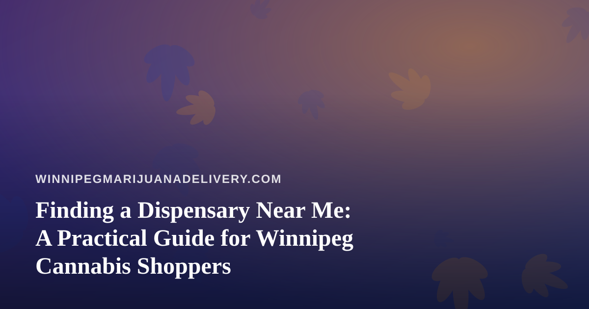 Finding a Dispensary Near Me: A Practical Guide for Winnipeg Cannabis Shoppers
