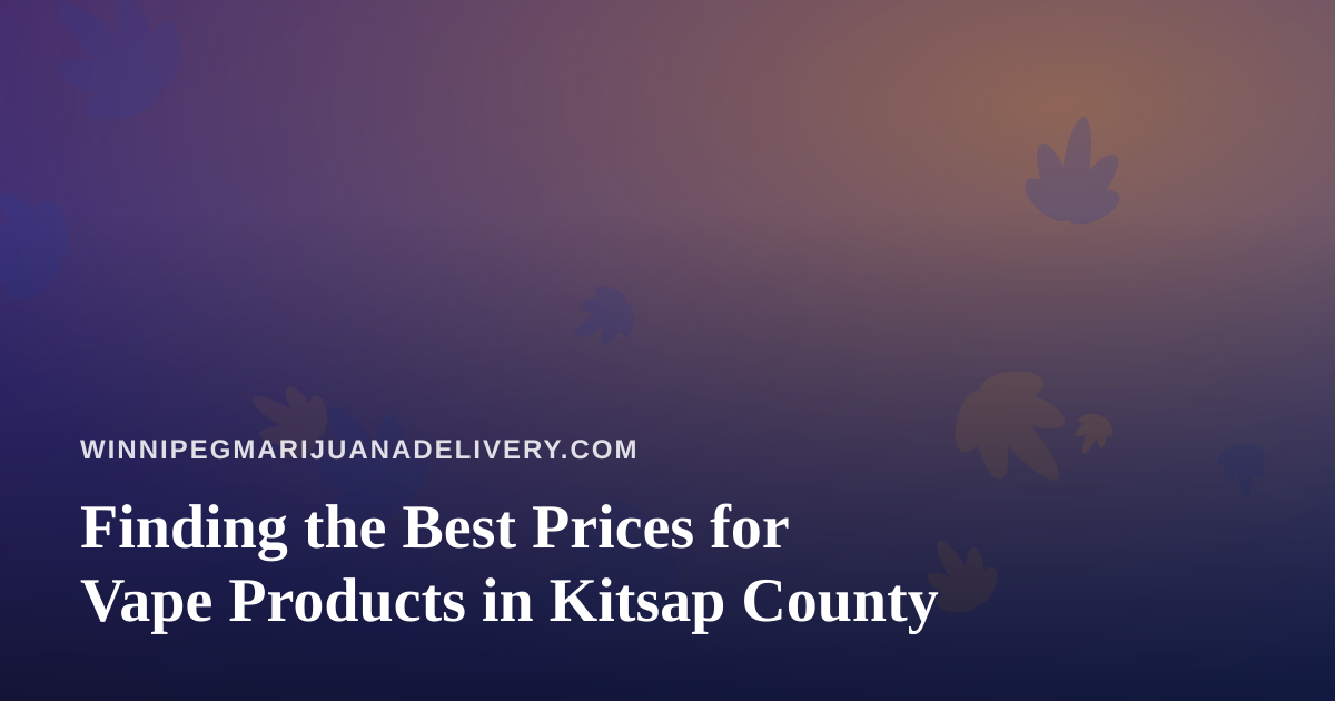Finding the Best Prices for Vape Products in Kitsap County