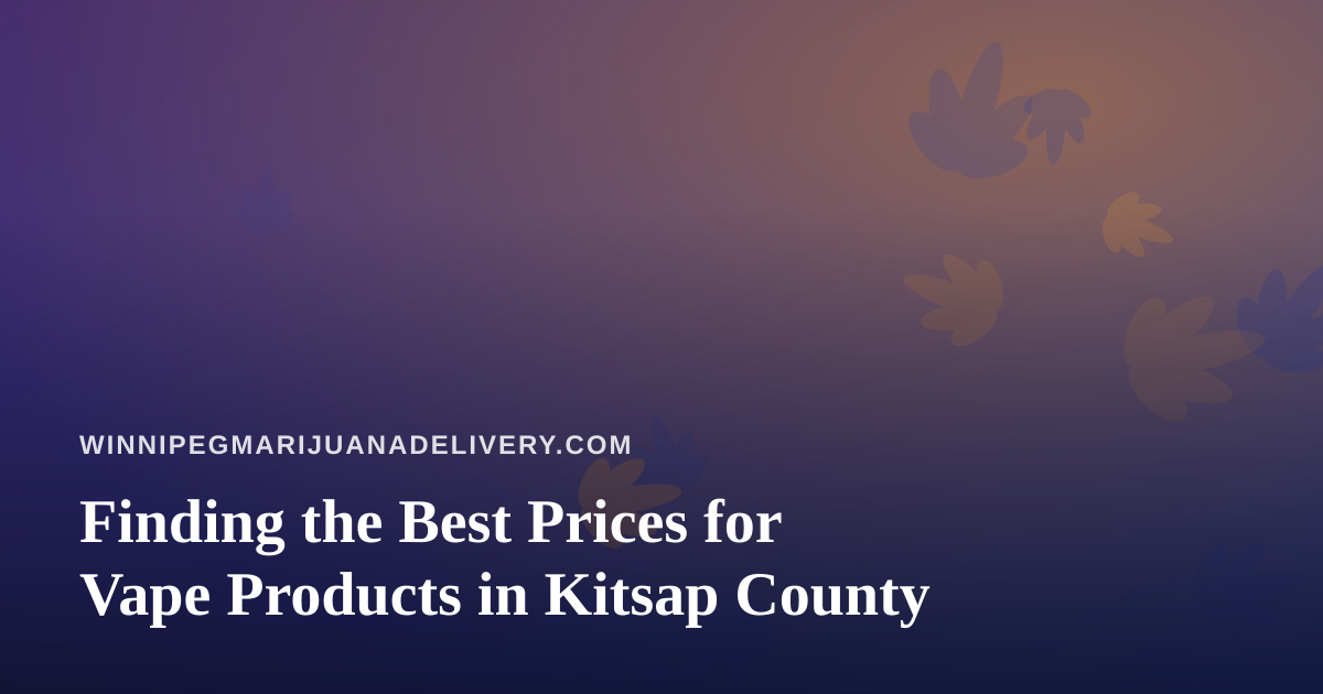 Finding the Best Prices for Vape Products in Kitsap County