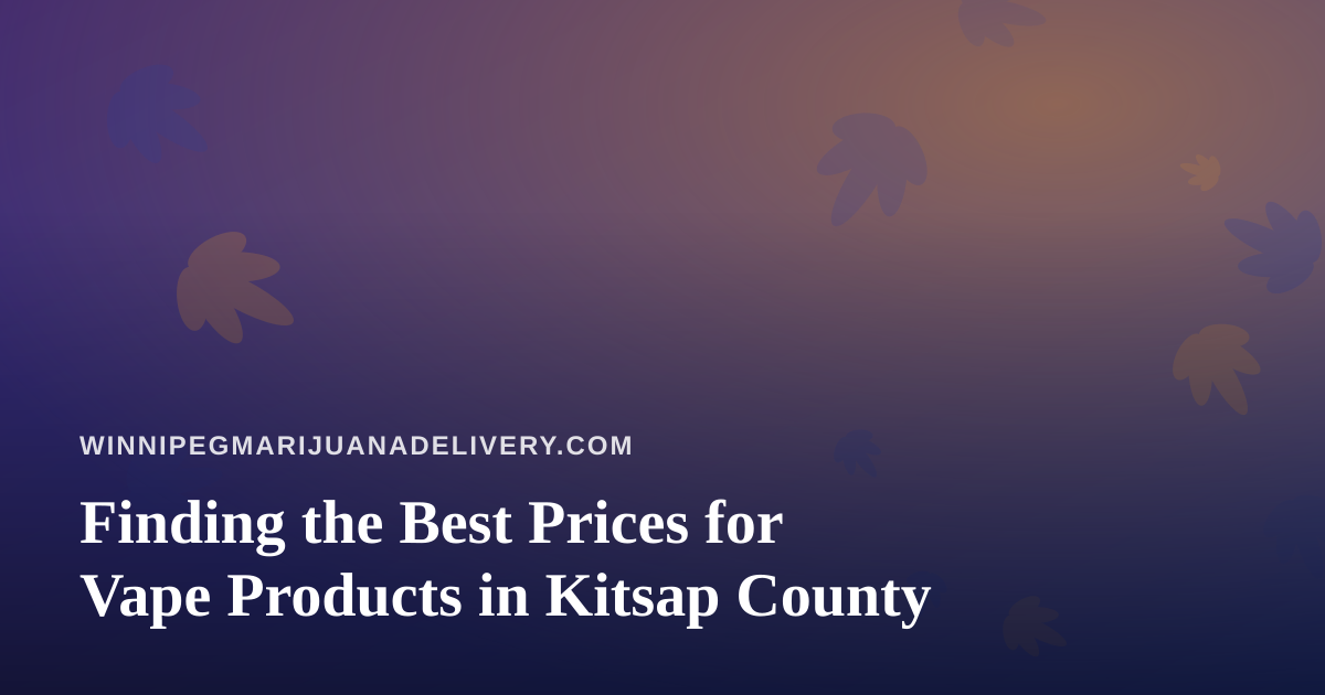 Finding the Best Prices for Vape Products in Kitsap County
