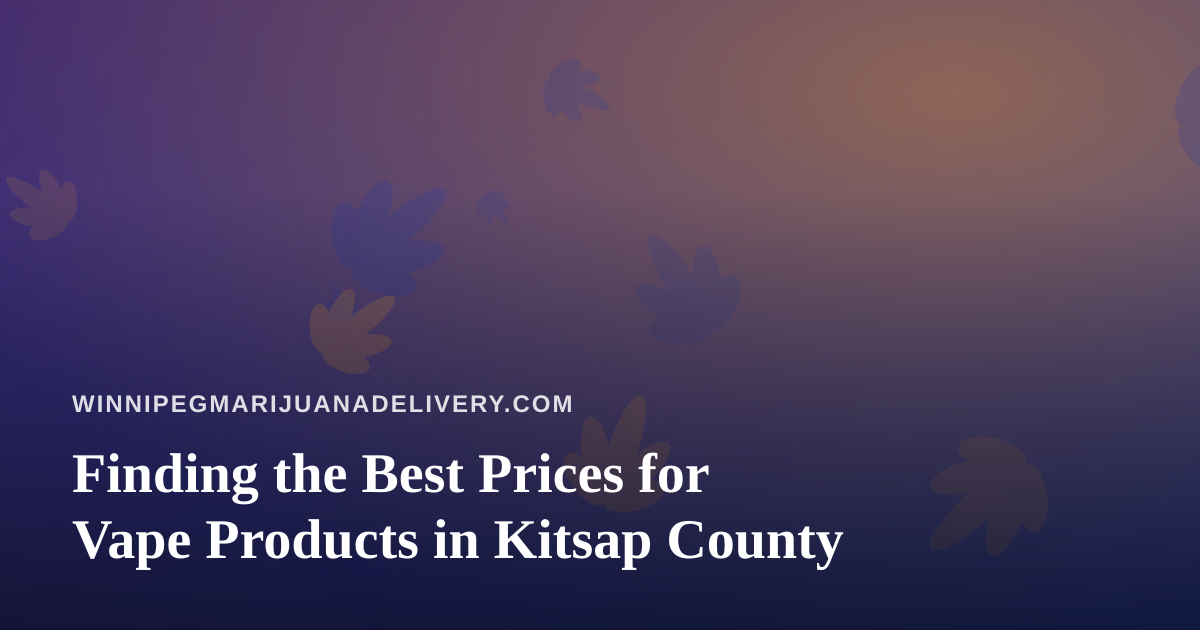 Finding the Best Prices for Vape Products in Kitsap County