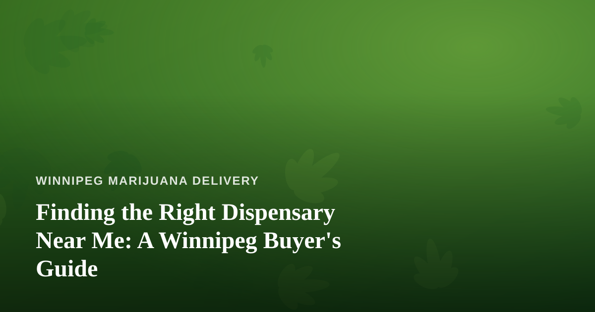 Finding the Right Dispensary Near Me: A Winnipeg Buyer’s Guide